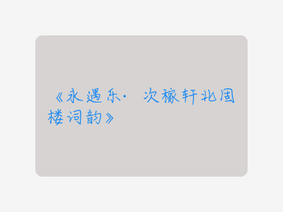 {永遇乐·次稼轩北固楼词韵}