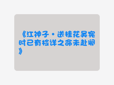 {江神子·送桂花吴宪时已有检详之命未赴阙}