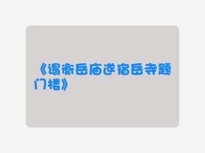 {谒衡岳庙遂宿岳寺题门楼}