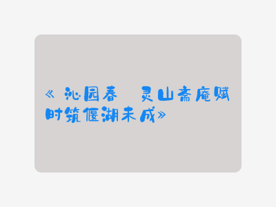 {沁园春·灵山斋庵赋时筑偃湖未成}