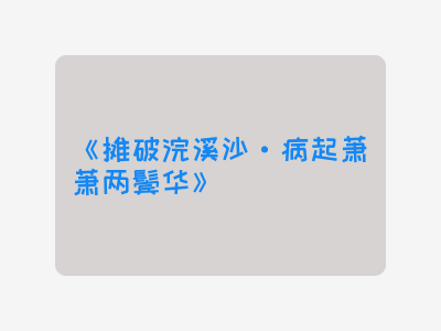 {摊破浣溪沙·病起萧萧两鬓华}