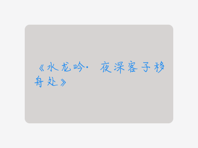 {水龙吟·夜深客子移舟处}