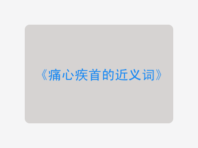 痛心疾首的近义词