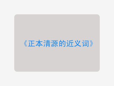 正本清源的近义词