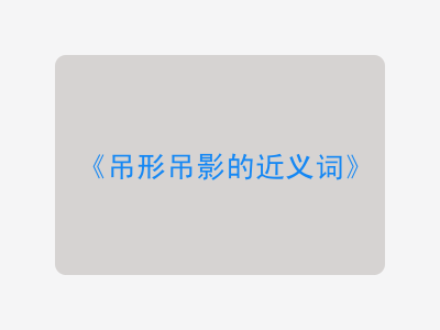 吊形吊影的近义词