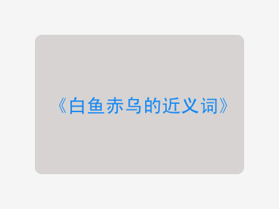 白鱼赤乌的近义词