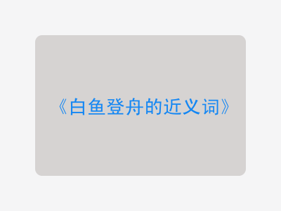 白鱼登舟的近义词