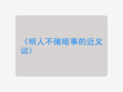 明人不做暗事的近义词