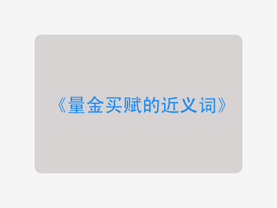 量金买赋的近义词