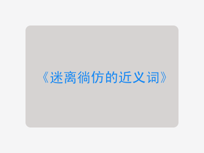 迷离徜仿的近义词