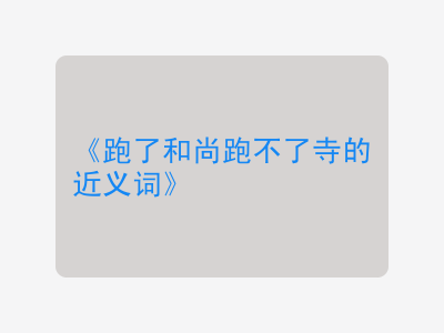 跑了和尚跑不了寺的近义词