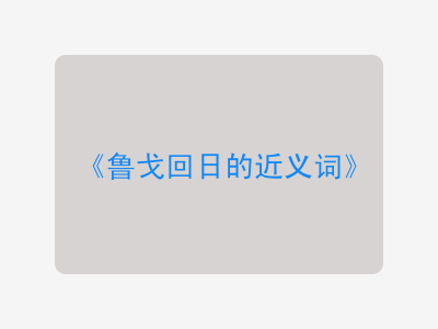 鲁戈回日的近义词