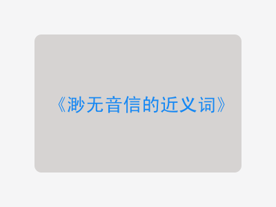 渺无音信的近义词