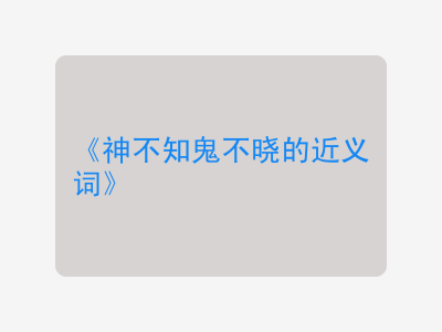 神不知鬼不晓的近义词
