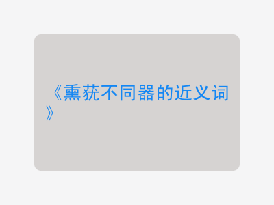 熏莸不同器的近义词