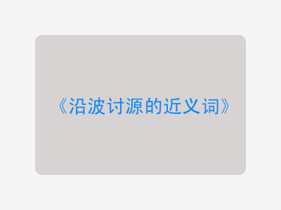 沿波讨源的近义词