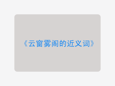 云窗雾阁的近义词