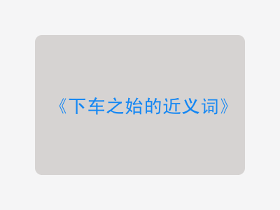 下车之始的近义词