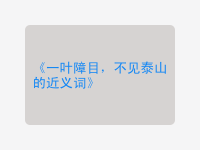 一叶障目，不见泰山的近义词