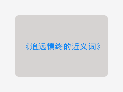 追远慎终的近义词