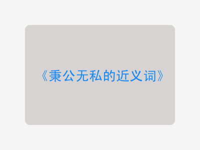 秉公无私的近义词