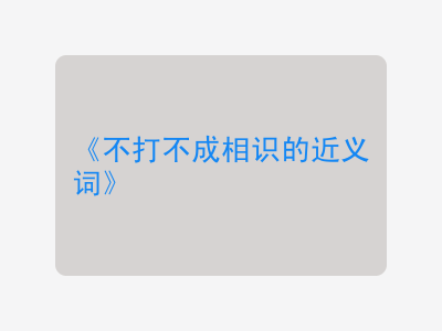 不打不成相识的近义词