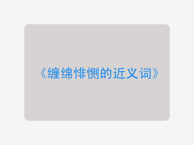 缠绵悱恻的近义词