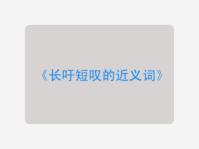 长吁短叹的近义词