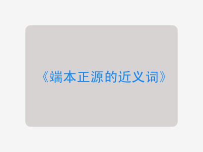 端本正源的近义词