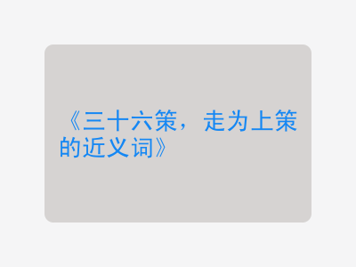 三十六策，走为上策的近义词