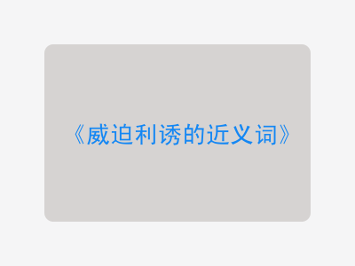 威迫利诱的近义词