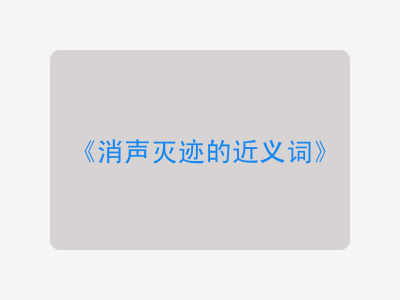 消声灭迹的近义词