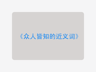 众人皆知的近义词