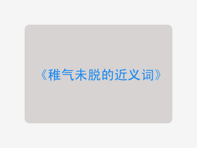 稚气未脱的近义词